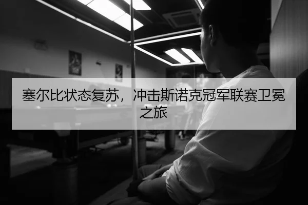 塞尔比状态复苏，冲击斯诺克冠军联赛卫冕之旅