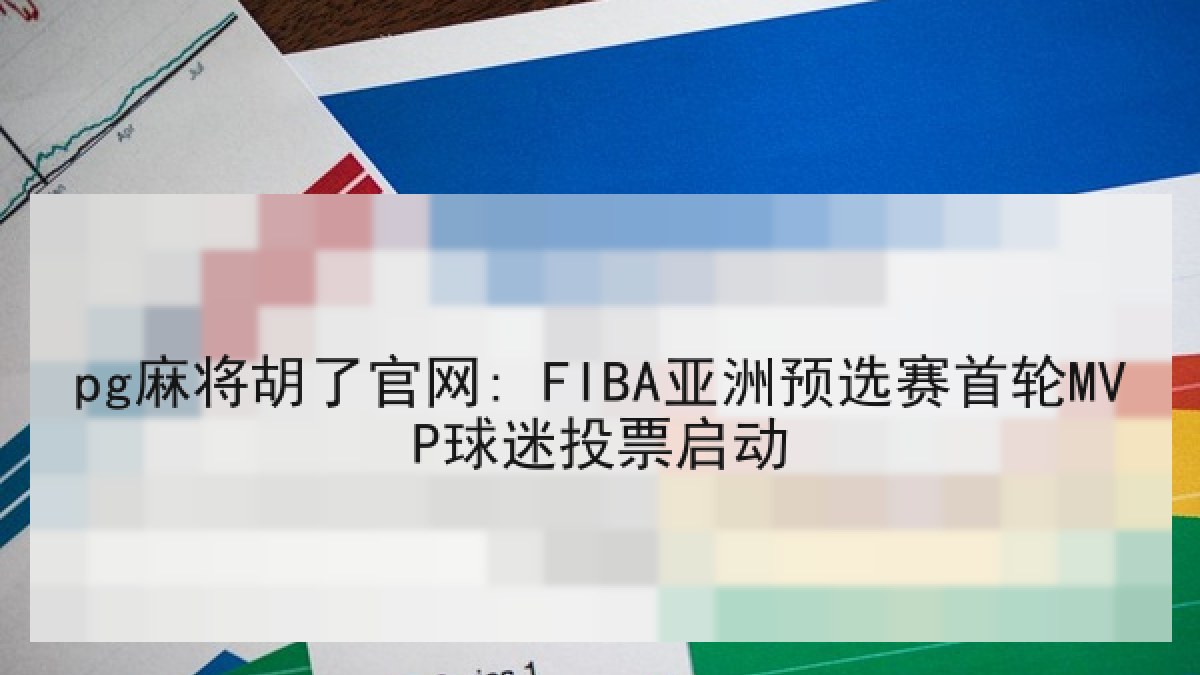 pg麻将胡了官网: FIBA亚洲预选赛首轮MVP球迷投票启动