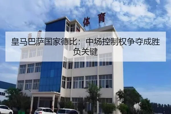 皇马巴萨国家德比：中场控制权争夺成胜负关键